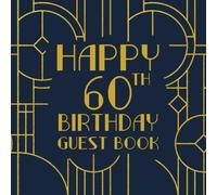 Happy 60th Birthday Guest Book: Birthday Sign In Book For Guest Messages Of Congratulations At 60 Years Old - Art Deco Theme (Art Deco Birthday Message Books)