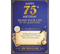 Happy 75th Birthday; The Journey So Far, Share Your Life in 100+ Questions, Tell Me Your Story (75th Birthday Gifts): A Special Keepsake to Capture Memories, Wisdom, and Stories for Generations