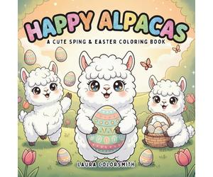 Happy Alpacas - A Cute Spring & Easter Coloring Book: Adorable Alpacas and Easter Fun with Bold and Easy Designs for Kids Ages 4-8 (Coloring Book for Easter)
