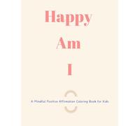 Happy Am I: A Mindful Positive Affirmation Coloring Book for Kids
