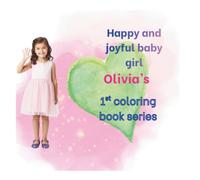 Happy and Joyful Baby Girl Olivia's 1st Coloring Book: shows when she was a baby to a happy big girl starting Preschool or Kindergarten
