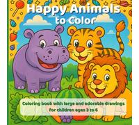 Happy Animals To Color: Coloring book with large and adorable drawings for children 3 to 6