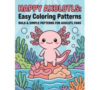 Happy Axolotls Easy Coloring Book for Kids Cute Axolotl Coloring Book with Bold and Simple Designs Fun Underwater Adventures for Children: Cute ... Ocean Scenes and Fun Activities for Kids
