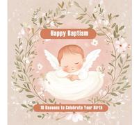 Happy Baptism. 10 Reasons to Celebrate Your Birth: A heartfelt illustrated book for baby girls on their baptism day