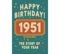 Happy Birthday! 1951: A Year in Headlines - Nostalgic 1951 History Book with Authentic News and Memories - Perfect Birthday or Anniversary Gift (Happy ... in Headlines (Birthday History Book Series))