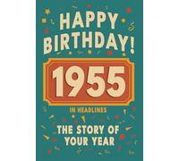 Happy Birthday! 1955: A Year in Headlines - Nostalgic 1955 History Book with Authentic News and Memories - Perfect Birthday or Anniversary Gift (Happy ... in Headlines (Birthday History Book Series))