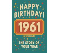 Happy Birthday! 1961: A Year in Headlines - Nostalgic 1961 History Book with Authentic News and Memories - Perfect Birthday or Anniversary Gift (Happy ... in Headlines (Birthday History Book Series))