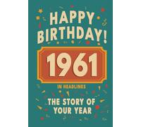 Happy Birthday! 1961: A Year in Headlines - Nostalgic 1961 History Book with Authentic News and Memories - Perfect Birthday or Anniversary Gift (Happy ... in Headlines (Birthday History Book Series))