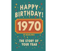 Happy Birthday! 1970: A Year in Headlines - Nostalgic 1970 History Book with Authentic News and Memories - Perfect Birthday or Anniversary Gift (Happy ... in Headlines (Birthday History Book Series))