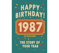 Happy Birthday! 1987: A Year in Headlines - Nostalgic 1987 History Book with Authentic News and Memories - Perfect Birthday or Anniversary Gift (Happy ... in Headlines (Birthday History Book Series))