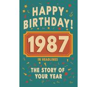 Happy Birthday! 1987: A Year in Headlines - Nostalgic 1987 History Book with Authentic News and Memories - Perfect Birthday or Anniversary Gift (Happy ... in Headlines (Birthday History Book Series))
