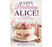 Happy Birthday, ALICE! Did You Know Your Name Is Famous?: 50 Legendary Alices Who Changed the World