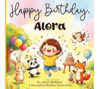 Happy Birthday, Alora! A Personalized Birthday Picture Book: It's Alora's Birthday! A Personalized Birthday Book for Alora - A Magical Picture Book About Balloons, Cake, and Birthday Surprises