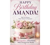 Happy Birthday, AMANDA! Did You Know Your Name Is Famous?: 50 Legendary Amandas Who Changed the World
