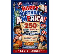 Happy Birthday, America!: 250 Wild, Wacky & Wonderful Trivia Questions About U.S. History, States, Presidents, Sports, Food & Fun Facts (A Semiquincentennial Celebration for Kids Ages 8-12)