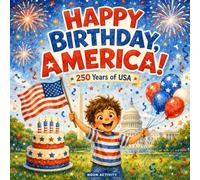 Happy Birthday, America!: 250 Years of USA: A Kids Guide to America's 250th Birthday, Independence Day, and the Story of the United States
