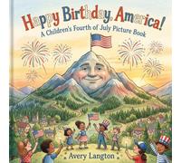 HAPPY BIRTHDAY AMERICA!: A CHILDREN'S FOURTH OF JULY PICTURE BOOK