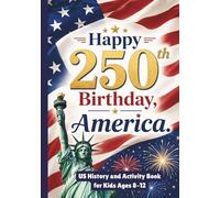 Happy Birthday, America!: US History and Activity Book for Kids Ages 8-12, Fun Facts, Educational Activities, Coloring Pages, and Inspiring Quotes