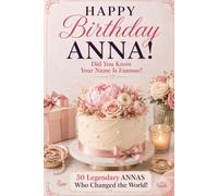 Happy Birthday, ANNA! Did You Know Your Name Is Famous?: 50 Legendary Annas Who Changed the World