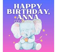 HAPPY BIRTHDAY, ANNA!: Happy Birthday Anna! Personalized Coloring Book for Girls Age 3-6 | Birthday Gift, Keepsake & Activity Book | Happy Birthday Coloring Book