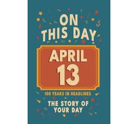 Happy Birthday! April 13: On This Day in Headlines - Nostalgic April 13 History Book with Authentic News and Memories - Perfect Birthday or Anniversary Gift
