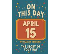 Happy Birthday! April 15: On This Day in Headlines - Nostalgic April 15 History Book with Authentic News and Memories - Perfect Birthday or Anniversary Gift