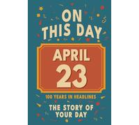 Happy Birthday! April 23: On This Day in Headlines - Nostalgic April 23 History Book with Authentic News and Memories - Perfect Birthday or Anniversary Gift