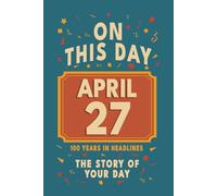 Happy Birthday! April 27: On This Day in Headlines - Nostalgic April 27 History Book with Authentic News and Memories - Perfect Birthday or Anniversary Gift
