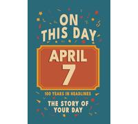 Happy Birthday! April 7: On This Day in Headlines - Nostalgic April 7 History Book with Authentic News and Memories - Perfect Birthday or Anniversary Gift