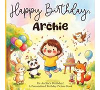Happy Birthday, Archie! A Personalized Birthday Picture Book: It's Archie's Birthday! A Personalized Birthday Book for Archie - A Magical Picture Book About Balloons, Cake, and Birthday Surprises