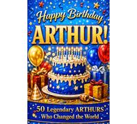 Happy Birthday, ARTHUR! Did You Know Your Name Is Famous?: 50 Legendary Arthurs Who Changed the World