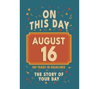 Happy Birthday! August 16: On This Day in Headlines - Nostalgic August 16 History Book with Authentic News and Memories - Perfect Birthday or Anniversary Gift