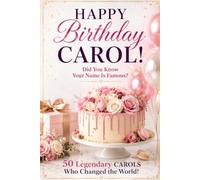 Happy Birthday, CAROL! Did You Know Your Name Is Famous?: 50 Legendary Carols Who Changed the World