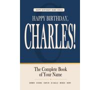Happy Birthday, Charles!: The Perfect Birthday Gift for Anyone Named Charles - Famous People, Icons & Legends Who Shared Your Name (The Happy Birthday! Name Series)