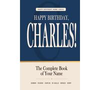 Happy Birthday, Charles!: The Perfect Birthday Gift for Anyone Named Charles - Famous People, Icons & Legends Who Shared Your Name (The Happy Birthday! Name Series)