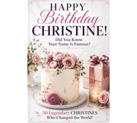 Happy Birthday, CHRISTINE! Did You Know Your Name Is Famous?: 50 Legendary Christines Who Changed the World