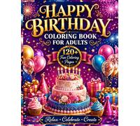 Happy Birthday Coloring Book for Adults: A Happy Birthday Coloring Book for Adult Relaxation and Creativity Featuring Festive Coloring Pages, ... Coloring Book Collection for Adults)