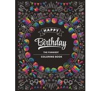 Happy Birthday Coloring Book: Happy Birthday Coloring Book: Full of Hilarious Birthday Wishes. A Perfect Gift for Birthdays, Friends, and Family.