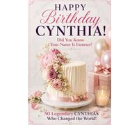 Happy Birthday, CYNTHIA! Did You Know Your Name Is Famous?: 50 Legendary Cynthias Who Changed the World