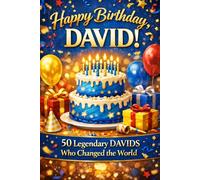 Happy Birthday, DAVID! Did you know your name is famous?: 50 Legendary DAVIDS who changed the world!