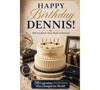 Happy Birthday, DENNIS! Did You Know Your Name Is Famous?: 50 Legendary Dennises Who Changed the World