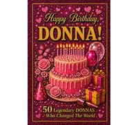 Happy Birthday, DONNA! Did You Know Your Name Is Famous?: 50 Legendary Donnas Who Changed the World