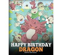 Happy Birthday, Dragon!: Celebrate The Perfect Birthday For Your Dragon. A Cute and Fun Children Story To Teach Kids To Celebrate Birthday: 6 (My Dragon Books)