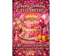 Happy Birthday, ELIZABETH! Did You Know Your Name Is Famous?: 50 Legendary Elizabeths Who Changed the World