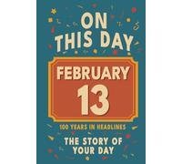 Happy Birthday! February 13: On This Day in Headlines - Nostalgic February 13 History Book with Authentic News and Memories - Perfect Birthday or Anniversary Gift