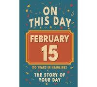 Happy Birthday! February 15: On This Day in Headlines - Nostalgic February 15 History Book with Authentic News and Memories - Perfect Birthday or Anniversary Gift