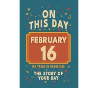Happy Birthday! February 16: On This Day in Headlines - Nostalgic February 16 History Book with Authentic News and Memories - Perfect Birthday or Anniversary Gift