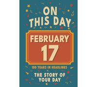 Happy Birthday! February 17: On This Day in Headlines - Nostalgic February 17 History Book with Authentic News and Memories - Perfect Birthday or Anniversary Gift