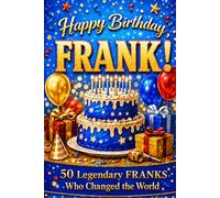 Happy Birthday, FRANK! Did You Know Your Name Is Famous?: 50 Legendary Franks Who Changed The World