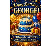 Happy Birthday, GEORGE! Did You Know Your Name Is Famous?: 50 Legendary Georges Who Changed the World